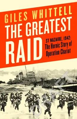 La mayor incursión - St Nazaire, 1942: La heroica historia de la Operación Chariot - Greatest Raid - St Nazaire, 1942: The Heroic Story of Operation Chariot