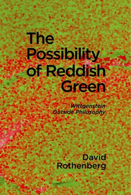 La Posibilidad del Verde Rojizo: Wittgenstein fuera de la filosofía - The Possibility of Reddish Green: Wittgenstein Outside Philosophy