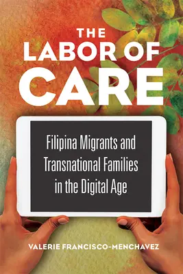 The Labor of Care: Migrantes filipinas y familias transnacionales en la era digital - The Labor of Care: Filipina Migrants and Transnational Families in the Digital Age