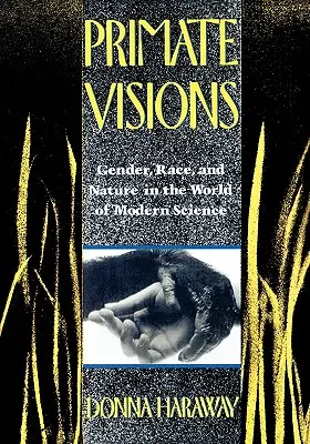 Primate Visions: Género, raza y naturaleza en el mundo de la ciencia moderna - Primate Visions: Gender, Race, and Nature in the World of Modern Science