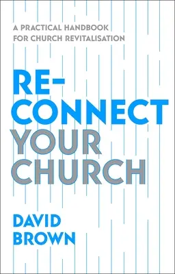 Reconecte su iglesia: Manual práctico para la revitalización de la iglesia - Reconnect Your Church: A Practical Handbook for Church Revitalisation