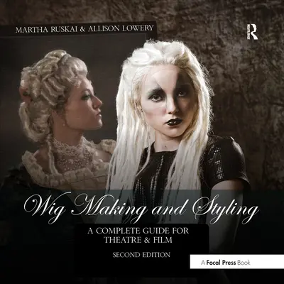 Peluquería y estilismo: Guía completa para teatro y cine - Wig Making and Styling: A Complete Guide for Theatre & Film