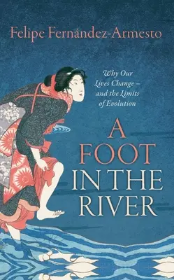 Un pie en el río: Por qué cambian nuestras vidas y los límites de la evolución - A Foot in the River: Why Our Lives Change -- And the Limits of Evolution