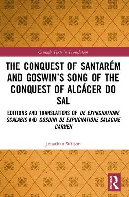 La conquista de Santarm y la canción de Goswin sobre la conquista de Alccer do Sal: ediciones y traducciones de De expugnatione Scalabis y Gosuini de exp - The Conquest of Santarm and Goswin's Song of the Conquest of Alccer do Sal: Editions and Translations of De expugnatione Scalabis and Gosuini de exp