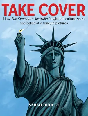 Take Cover - Cómo el Spectator Australia libró las guerras culturales, batalla a batalla - Take Cover - How the Spectator Australia Fought the Culture Wars, One Battle at Atime