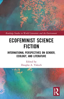 Ciencia ficción ecofeminista: Perspectivas internacionales sobre género, ecología y literatura - Ecofeminist Science Fiction: International Perspectives on Gender, Ecology, and Literature