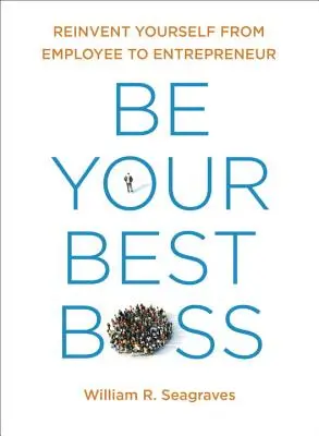 Sé tu mejor jefe: Reinvéntate de empleado a empresario - Be Your Best Boss: Reinvent Yourself from Employee to Entrepreneur