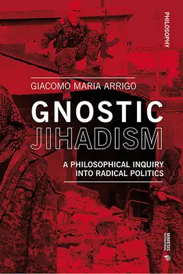 El yihadismo gnóstico: A Philosophical Inquiry Into Radical Politics (El yihadismo gnóstico: una investigación filosófica sobre la política radical) - Gnostic Jihadism: A Philosophical Inquiry Into Radical Politics