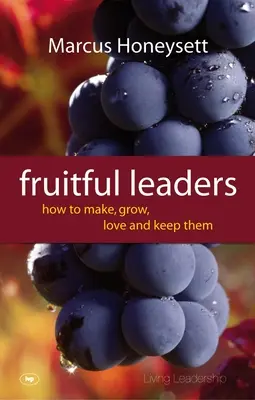 Líderes fructíferos: Cómo hacerlos crecer, amarlos y conservarlos - Fruitful Leaders: How to Make, Grow, Love and Keep Them