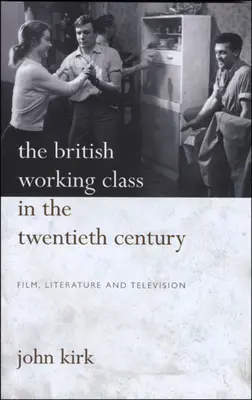 La clase obrera británica en el siglo XX: Pb: Cine, Literatura y Televisión - British Working Class in 20th Century: Pb: Film, Literature and Television