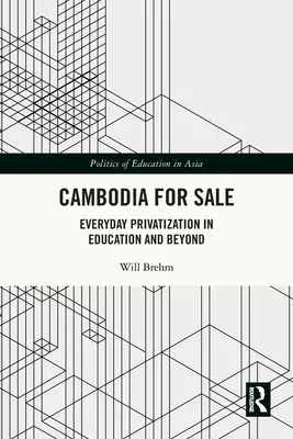 Camboya en venta: La privatización cotidiana en la educación y más allá - Cambodia for Sale: Everyday Privatization in Education and Beyond