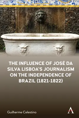 La influencia del periodismo de Jos Da Silva Lisboa en la independencia de Brasil (1821-1822) - The Influence of Jos Da Silva Lisboa's Journalism on the Independence of Brazil (1821-1822)