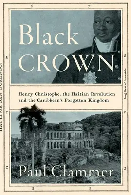 Corona negra: Henry Christophe, la revolución haitiana y el reino olvidado del Caribe - Black Crown: Henry Christophe, the Haitian Revolution and the Caribbean's Forgotten Kingdom