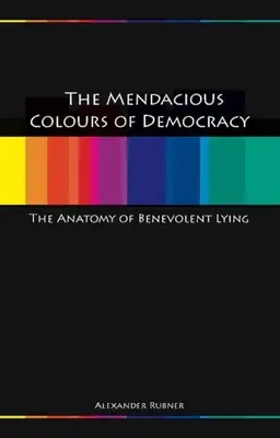 Los mendaces colores de la democracia: Anatomía de la mentira benévola - Mendacious Colours of Democracy: An Anatomy of Benevolent Lying