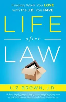 La vida después de la abogacía: Cómo encontrar el trabajo que te gusta con el título que tienes - Life After Law: Finding Work You Love with the J.D. You Have