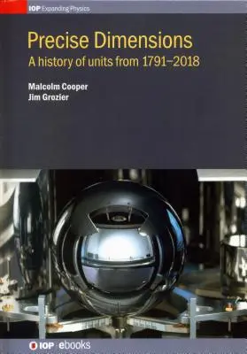 Dimensiones precisas: Una historia de las unidades desde 1791 hasta 2018 - Precise Dimensions: A History of Units from 1791-2018