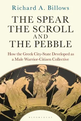 La lanza, el pergamino y el guijarro: cómo se desarrolló la ciudad-estado griega como colectivo guerrero-ciudadano masculino - The Spear, the Scroll, and the Pebble: How the Greek City-State Developed as a Male Warrior-Citizen Collective