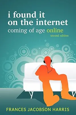 Lo encontré en Internet: La mayoría de edad en Internet - I Found It on the Internet: Coming of Age Online