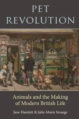 La revolución de las mascotas: Los animales y la formación de la vida moderna británica - Pet Revolution: Animals and the Making of Modern British Life