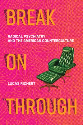 Break on Through: La psiquiatría radical y la contracultura estadounidense - Break on Through: Radical Psychiatry and the American Counterculture