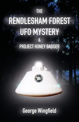 El misterio ovni del bosque de Rendlesham y el proyecto Honey Badger - The Rendlesham Forest UFO Mystery & Project Honey Badger