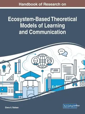 Manual de investigación sobre modelos teóricos de aprendizaje y comunicación basados en ecosistemas - Handbook of Research on Ecosystem-Based Theoretical Models of Learning and Communication