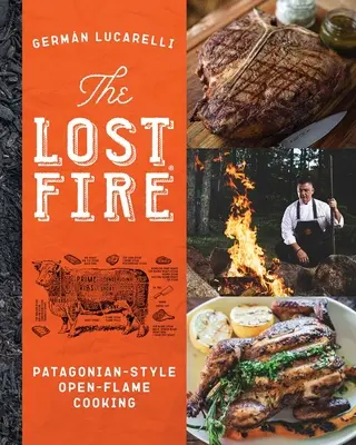 El libro de cocina del fuego perdido: Cocina patagónica a fuego abierto - The Lost Fire Cookbook: Patagonian Open-Flame Cooking