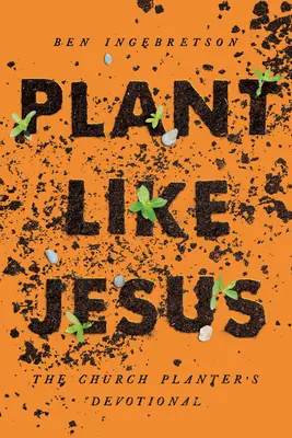 Plantar como Jesús: El devocionario del fundador de iglesias: The - Plant Like Jesus: The Church Planter's Devotional: The