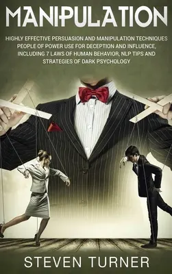 Manipulación: Técnicas de Persuasión y Manipulación Altamente Efectivas que las Personas de Poder Utilizan para Engañar e Influir, Incluyendo 7 L - Manipulation: Highly Effective Persuasion and Manipulation Techniques People of Power Use for Deception and Influence, Including 7 L