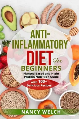 Dieta Anti-Inflamatoria para Principiantes: Guía de nutrición basada en plantas y alta en proteínas (con más de 100 deliciosas recetas) - Anti-Inflammatory Diet for Beginners: Planted Based and Hight Protein Nutrition Guide (with 100+ Delicious Recipes)