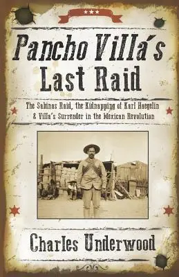 La última incursión de Pancho Villa: La incursión de Sabinas, el secuestro de Karl Haegelin y la rendición de Villa en la Revolución Mexicana - Pancho Villa's Last Raid: The Sabinas Raid, the Kidnapping of Karl Haegelin, and Villa's Surrender in the Mexican Revolution