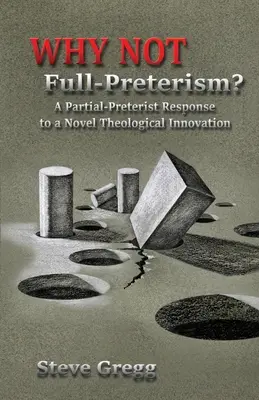 ¿Por qué no el Preterismo Completo? Una Respuesta Parcialmente Preterista a una Novedosa Innovación Teológica - Why Not Full-Preterism?: A Partial-Preterist Response to a Novel Theological Innovation