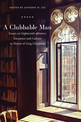 Clubbable Man: Ensayos sobre literatura y cultura del siglo XVIII en honor de Greg Clingham - Clubbable Man: Essays on Eighteenth-Century Literature and Culture in Honor of Greg Clingham