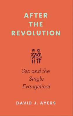 Después de la revolución: El sexo y el evangélico soltero - After the Revolution: Sex and the Single Evangelical