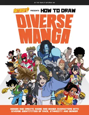 Saturday Am Presenta Cómo Dibujar Manga Diverso: Diseña y Crea Personajes de Anime y Manga con Identidades Diversas de Raza, Etnia y Género - Saturday Am Presents How to Draw Diverse Manga: Design and Create Anime and Manga Characters with Diverse Identities of Race, Ethnicity, and Gender