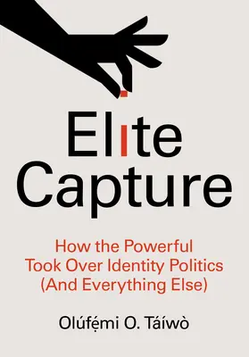 Elite Capture: Cómo los poderosos se apoderaron de la política identitaria (y de todo lo demás) - Elite Capture: How the Powerful Took Over Identity Politics (and Everything Else)