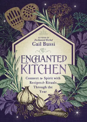 Cocina encantada: Conecta con el espíritu con recetas y rituales a lo largo del año - Enchanted Kitchen: Connect to Spirit with Recipes & Rituals Through the Year