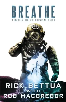 Respire: Relatos de supervivencia de un maestro submarinista: Guía de supervivencia de un maestro submarinista - Breathe: A Master Diver's Survival Tales: A Master Diver's Guide to Survival