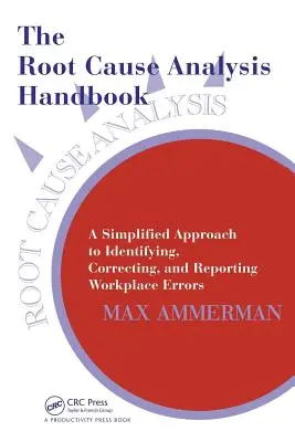 Manual de análisis de causas: Un enfoque simplificado para identificar, corregir y notificar errores en el lugar de trabajo - The Root Cause Analysis Handbook: A Simplified Approach to Identifying, Correcting, and Reporting Workplace Errors