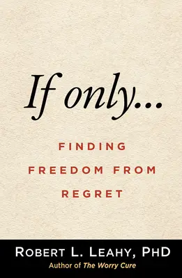 Si sólo..: Cómo liberarse del arrepentimiento - If Only...: Finding Freedom from Regret