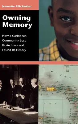 Apropiarse de la memoria: Cómo una comunidad caribeña perdió sus archivos y encontró su historia - Owning Memory: How a Caribbean Community Lost Its Archives and Found Its History