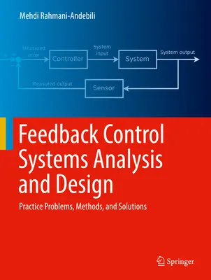 Análisis y diseño de sistemas de control realimentados: Problemas prácticos, métodos y soluciones - Feedback Control Systems Analysis and Design: Practice Problems, Methods, and Solutions