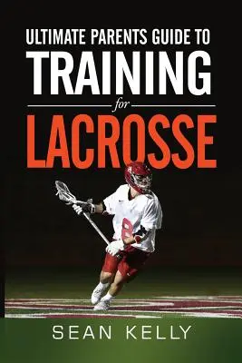 Guía definitiva para padres sobre el entrenamiento de lacrosse - Ultimate Parents Guide to Training For Lacrosse