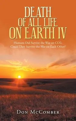 La muerte de la vida en la Tierra Iv: Los humanos sobrevivieron a la guerra contra el CO2, ¿podrán sobrevivir a la guerra entre ellos? - Death of All Life on Earth Iv: Humans Did Survive the War on Co2, Could They Survive the War on Each Other?