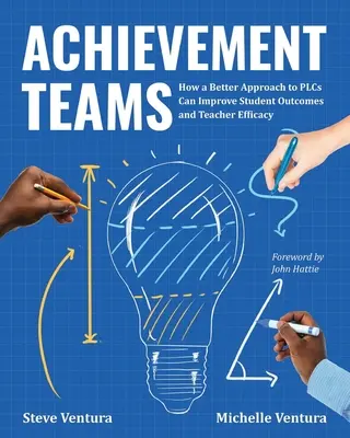 Achievement Teams: Cómo un mejor enfoque de los equipos puede mejorar los resultados de los alumnos y la eficacia de los profesores - Achievement Teams: How a Better Approach to Plcs Can Improve Student Outcomes and Teacher Efficacy