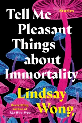 Cuéntame cosas agradables sobre la inmortalidad: Historias - Tell Me Pleasant Things about Immortality: Stories