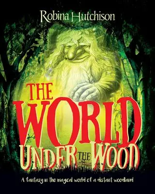 El mundo bajo el bosque: Una fantasía en el mundo mágico de un bosque lejano - The World Under The Wood: A fantasy in the magical world of a distant woodland