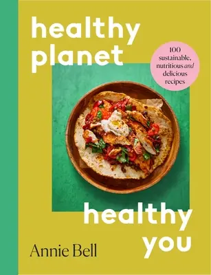 Planeta más sano, tú más sano - 100 recetas sostenibles, nutritivas y deliciosas - Healthier Planet, Healthier You - 100 Sustainable, Nutritious and Delicious Recipes