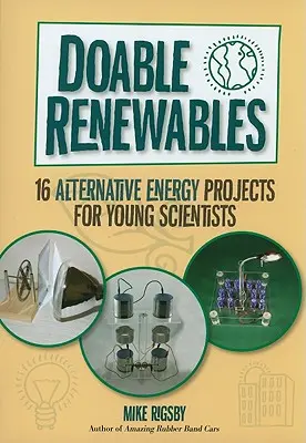 Energías renovables factibles: 16 proyectos de energía alternativa para jóvenes científicos - Doable Renewables: 16 Alternative Energy Projects for Young Scientists