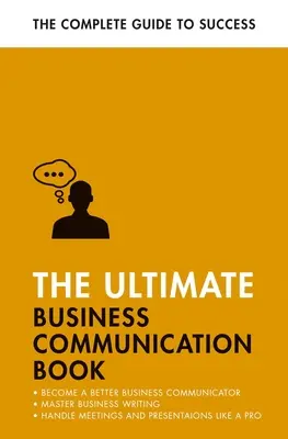 El libro definitivo de la comunicación empresarial: Comuníquese mejor en el trabajo, domine la escritura empresarial, perfeccione sus presentaciones - The Ultimate Business Communication Book: Communicate Better at Work, Master Business Writing, Perfect Your Presentations